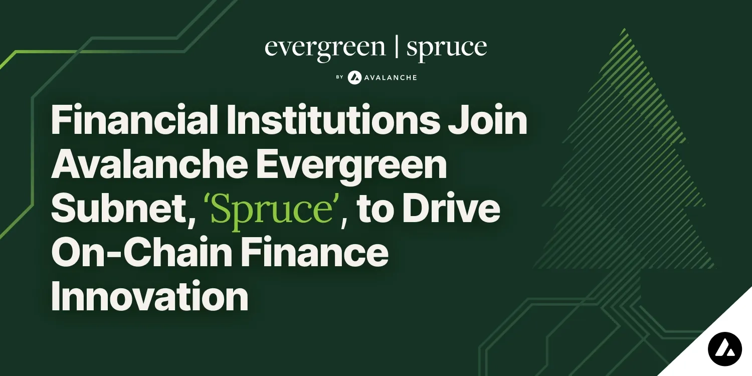 Financial Institutions Join Avalanche Evergreen Subnet, ‘Spruce’, to Drive On-Chain Finance Innovation