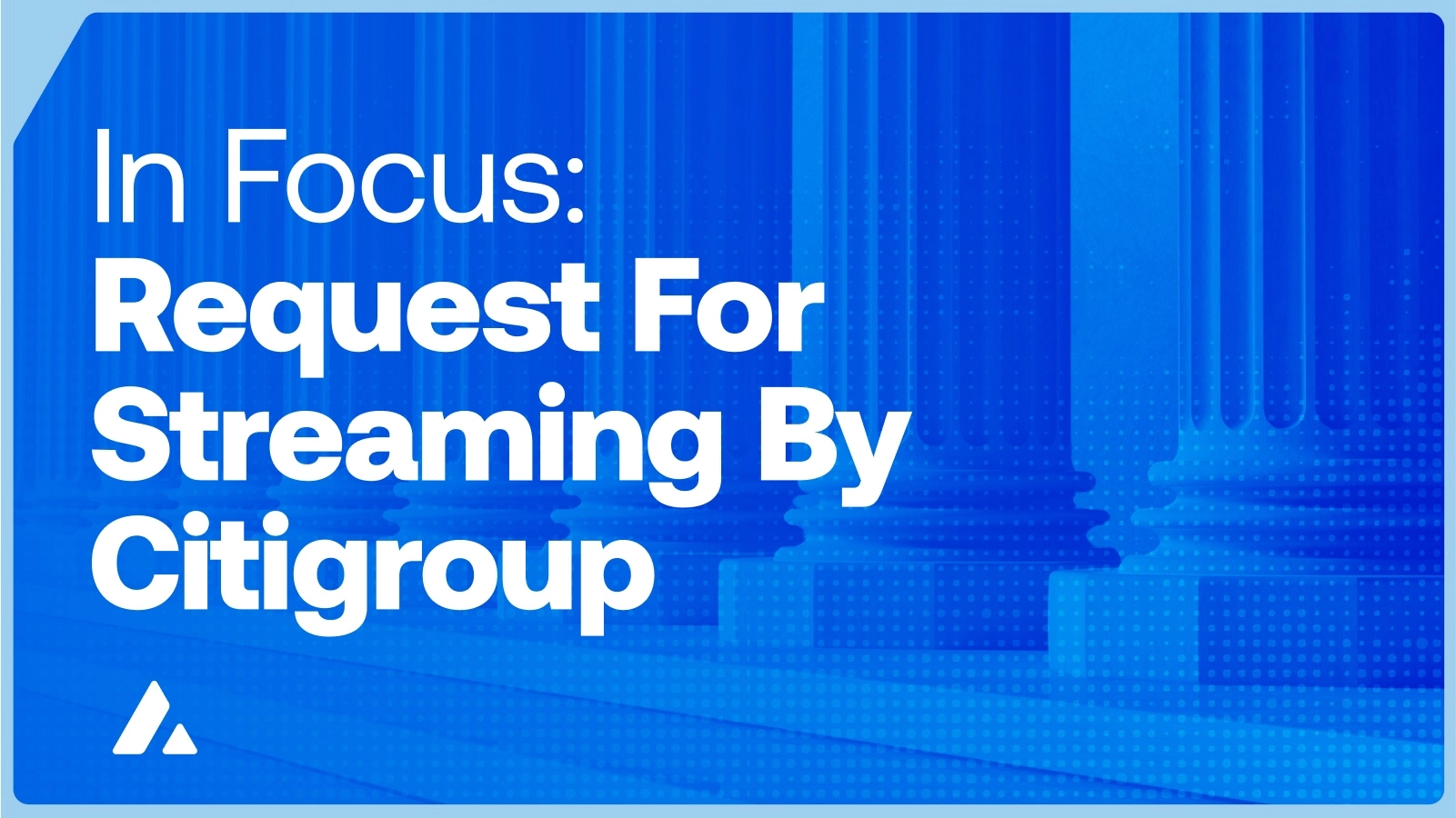 Case Study In Focus
Request for Streaming by Citigroup